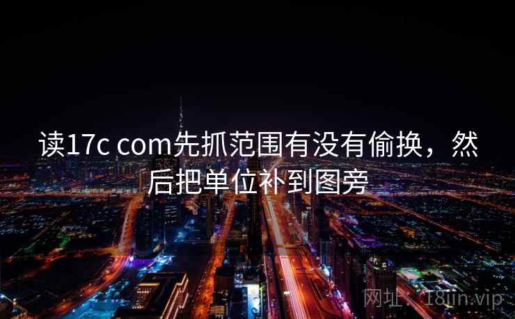 读17c com先抓范围有没有偷换,然后把单位补到图旁 读17c com先抓范围有没有偷换,然后把单位补到图旁