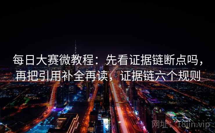 每日大赛微教程：先看证据链断点吗，再把引用补全再读，证据链六个规则